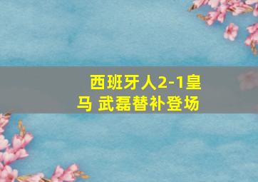 西班牙人2-1皇马 武磊替补登场